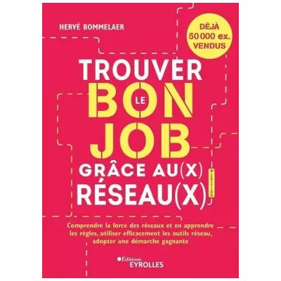 Trouver le bon job grâce au(x) réseau(x) 8e édition: Comprendre la force des réseaux et en apprendre les règles, utiliser efficacement les o - Hervé Bommelaer - Publicité Trouver le bon job grâce au(x) réseau(x) 8e édition: Comprendre la force des réseaux et en apprendre les règles, utiliser efficacement les o - Hervé Bommelaer - Publicité