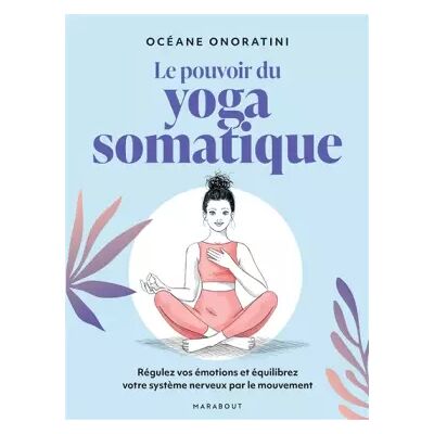 Le pouvoir du yoga somatique: Régulez vos émotions et équilibrez votre système nerveux par le mouvement - Océane Onoratini - Publicité Le pouvoir du yoga somatique: Régulez vos émotions et équilibrez votre système nerveux par le mouvement - Océane Onoratini - Publicité
