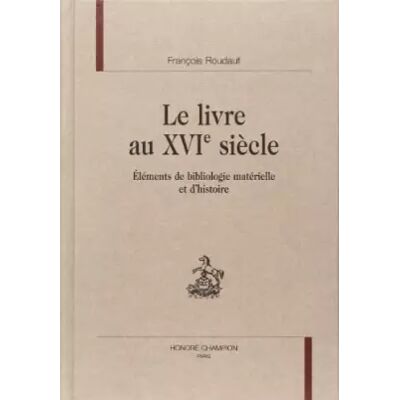 Livre au XVIe siècle : Eléments de bibliologie - François Roudaut - Publicité Livre au XVIe siècle : Eléments de bibliologie - François Roudaut - Publicité