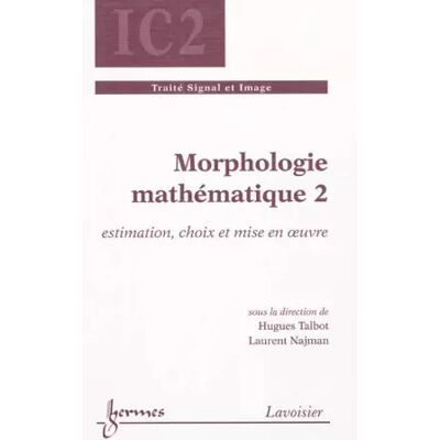Morphologie mathématique: Tome 2, Estimation, choix et mise en oeuvre - Hugues Talbot, Laurent Najman - Publicité Morphologie mathématique: Tome 2, Estimation, choix et mise en oeuvre - Hugues Talbot, Laurent Najman - Publicité