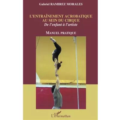 L'entraînement acrobatique au sein du cirque : de l'enfant à l'artiste. : manuel pratique - Gabriel Ramirez Morales - Publicité L'entraînement acrobatique au sein du cirque : de l'enfant à l'artiste. : manuel pratique - Gabriel Ramirez Morales - Publicité