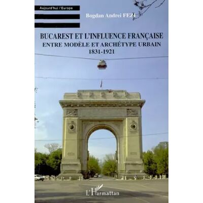 Bucarest et l'influence française: Entre modèle et archétype urbain 1831-1921 - Bogdan Andrei Andrei Fezi - Publicité Bucarest et l'influence française: Entre modèle et archétype urbain 1831-1921 - Bogdan Andrei Andrei Fezi - Publicité