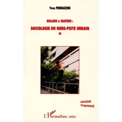 ROLLERS ET SKATERS : SOCIOLOGIE DU HORS-PISTE URBAIN - Yves Pedrazzini - Publicité ROLLERS ET SKATERS : SOCIOLOGIE DU HORS-PISTE URBAIN - Yves Pedrazzini - Publicité