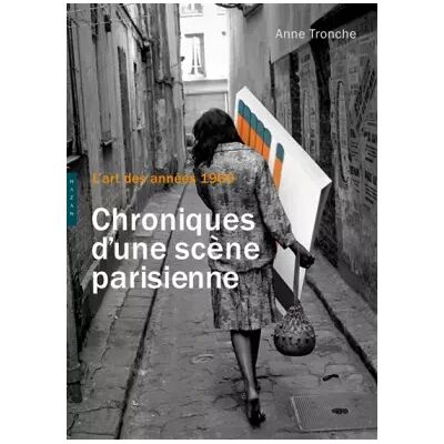 L'art des années 1960, chroniques d'une scène parisienne - Anne Tronche - Publicité L'art des années 1960, chroniques d'une scène parisienne - Anne Tronche - Publicité