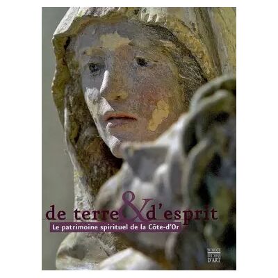 De terre & d'esprit : Le patrimoine spirituel de la Côte-d'Or - Guillaume Morel, Benoît Oudet, CG de la Côte d'or, Thierry Kuntz - Publicité De terre & d'esprit : Le patrimoine spirituel de la Côte-d'Or - Guillaume Morel, Benoît Oudet, CG de la Côte d'or, Thierry Kuntz - Publicité