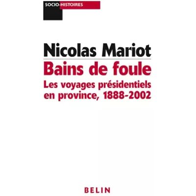 Bains de foule : Les voyages présidentiels en province, 1888-2002 - Nicolas Mariot - Publicité Bains de foule : Les voyages présidentiels en province, 1888-2002 - Nicolas Mariot - Publicité