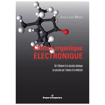 Chimie organique électronique: De l'élément à la réaction chimique en passant par l'atome et la molécule - Jean-Louis Migot - Publicité Chimie organique électronique: De l'élément à la réaction chimique en passant par l'atome et la molécule - Jean-Louis Migot - Publicité