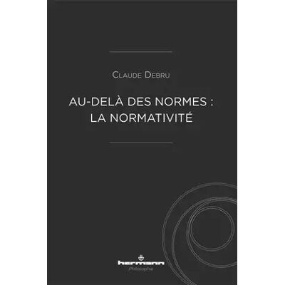 Au-delà des normes : la normativité: La normativité - Claude Debru - Publicité Au-delà des normes : la normativité: La normativité - Claude Debru - Publicité