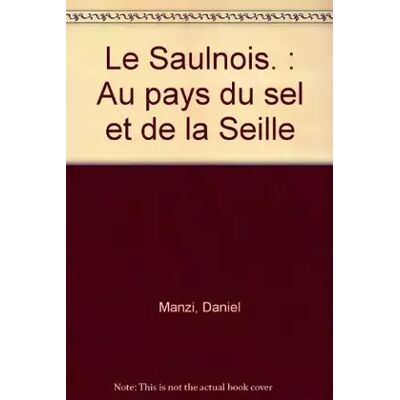Le saulnois en lorraine - Daniel Manzi, Roger Richard, Bruno Capdeville - Publicité Le saulnois en lorraine - Daniel Manzi, Roger Richard, Bruno Capdeville - Publicité