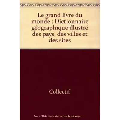 6e éd Le grand livre du monde : Dictionnaire géographique illustré des pays, des villes et des sites - Collectif - Publicité 6e éd Le grand livre du monde : Dictionnaire géographique illustré des pays, des villes et des sites - Collectif - Publicité
