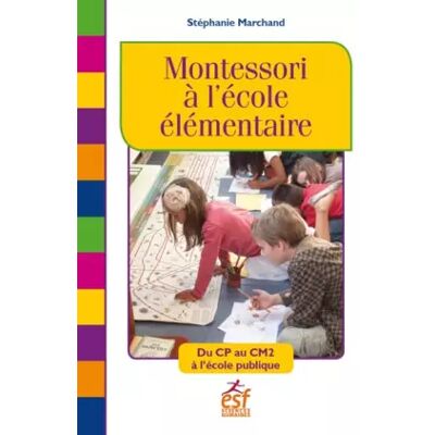 ESF Montessori à l'école élémentaire: DU CP AU CM2 A L'ECOLE PUBLIQUE - MARCHAND STEPHANIE - Publicité ESF Montessori à l'école élémentaire: DU CP AU CM2 A L'ECOLE PUBLIQUE - MARCHAND STEPHANIE - Publicité