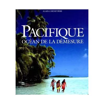PACIFIQUE. Océan de la démesure, 2ème édition - Alain Chenevière - Publicité PACIFIQUE. Océan de la démesure, 2ème édition - Alain Chenevière - Publicité