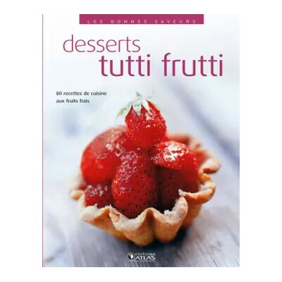 Atlas Les bonnes saveurs - Desserts tutti frutti - Collectif - Publicité Atlas Les bonnes saveurs - Desserts tutti frutti - Collectif - Publicité