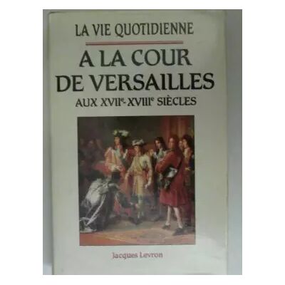 La vie quotidienne à la cour de versailles au XVIIe -XVIIIe siecles - LEVRON JACQUES - Publicité La vie quotidienne à la cour de versailles au XVIIe -XVIIIe siecles - LEVRON JACQUES - Publicité