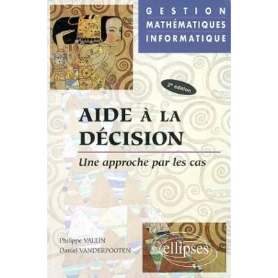 Nouvelle Aide à la décision : Une approche par les cas - Gestion - Mathématiques - Informatique - Philippe Vallin, Daniel Vanderpooten - Publicité Nouvelle Aide à la décision : Une approche par les cas - Gestion - Mathématiques - Informatique - Philippe Vallin, Daniel Vanderpooten - Publicité