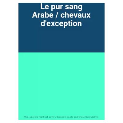 Le pur sang Arabe / chevaux d'exception - Publicité Le pur sang Arabe / chevaux d'exception - Publicité