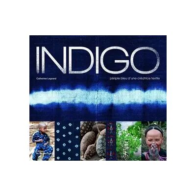 Indigo - Périple bleu d'une créatrice textile - Catherine Legrand - Publicité Indigo - Périple bleu d'une créatrice textile - Catherine Legrand - Publicité