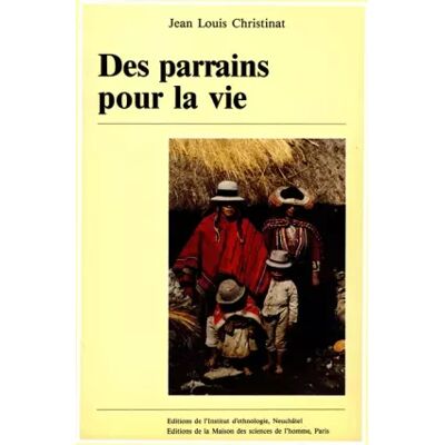 Des parrains pour la vie. Parenté rituelle dans une communauté des andes péruviennes - Jean-Louis Christinat - Publicité Des parrains pour la vie. Parenté rituelle dans une communauté des andes péruviennes - Jean-Louis Christinat - Publicité