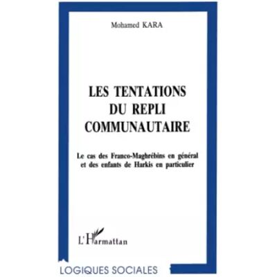 LES TENTATIONS DU REPLI COMMUNAUTAIRE: Le cas des Franco-Maghrébins en général et des enfants de Harkis en particulier - Mohamed Kara - Publicité LES TENTATIONS DU REPLI COMMUNAUTAIRE: Le cas des Franco-Maghrébins en général et des enfants de Harkis en particulier - Mohamed Kara - Publicité