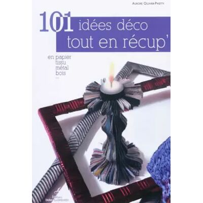 101 idées déco tout en récup' : En papier, tissu, métal, bois ... - Aurore Ollivier-Piketty - Publicité 101 idées déco tout en récup' : En papier, tissu, métal, bois ... - Aurore Ollivier-Piketty - Publicité