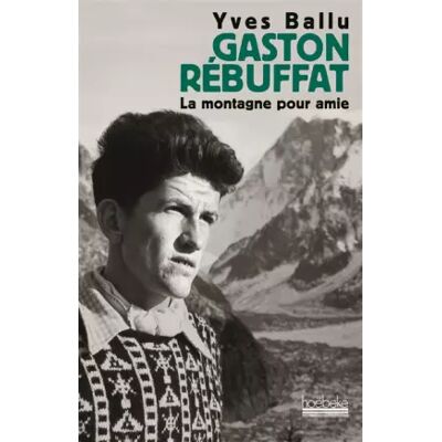 Gaston Rebuffat : La montagne pour amie - Yves Ballu - Publicité Gaston Rebuffat : La montagne pour amie - Yves Ballu - Publicité