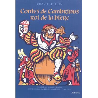 Contes de Cambrinus, roi de la bière : I, Contes d'un buveur de bière ; II, Contes du roi Cambrinus ; III, Contes de petite ville - Charles Deulin - Publicité Contes de Cambrinus, roi de la bière : I, Contes d'un buveur de bière ; II, Contes du roi Cambrinus ; III, Contes de petite ville - Charles Deulin - Publicité