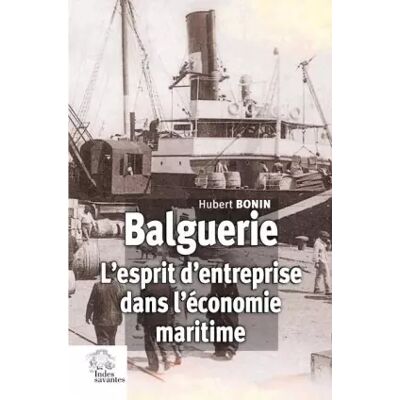 Illustrated Balguerie. L'esprit d'entreprise dans l'économie maritime - Hubert Bonin - Publicité Illustrated Balguerie. L'esprit d'entreprise dans l'économie maritime - Hubert Bonin - Publicité