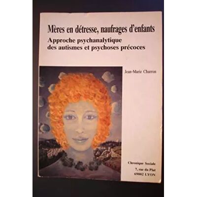 Chronique sociale Mères en détresse, naufrages d'enfants : Approche psychanalytique des autismes et psychoses précoces - Jean-Marie Charron - Publicité Chronique sociale Mères en détresse, naufrages d'enfants : Approche psychanalytique des autismes et psychoses précoces - Jean-Marie Charron - Publicité