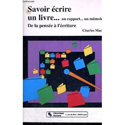 Chronique sociale Savoir écrire un livre - un rapport - un mémoire : De la pensée à l'écriture - Charles Maccio - Publicité Chronique sociale Savoir écrire un livre - un rapport - un mémoire : De la pensée à l'écriture - Charles Maccio - Publicité