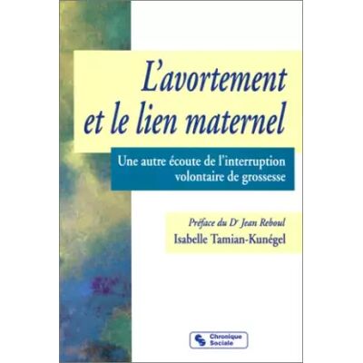 Chronique Sociale L'AVORTEMENT ET LE LIEN MATERNEL. Une autre écoute de l'interruption volontaire de grossesse - Isabelle Tamian-Kunégel - Publicité Chronique Sociale L'AVORTEMENT ET LE LIEN MATERNEL. Une autre écoute de l'interruption volontaire de grossesse - Isabelle Tamian-Kunégel - Publicité