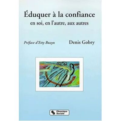 Chronique Sociale Eduquer à la confiance ; en soi, en l'autre, aux autres. A l'école, en famille et dans tout lieu de la vie sociale - Denis Gobry, Etty Buzyn - Publicité Chronique Sociale Eduquer à la confiance ; en soi, en l'autre, aux autres. A l'école, en famille et dans tout lieu de la vie sociale - Denis Gobry, Etty Buzyn - Publicité