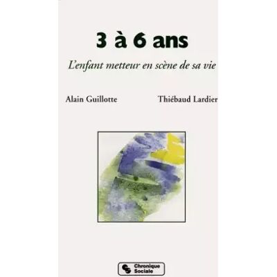 Chronique Sociale 3 A 6 ANS. L'enfant metteur en scène de sa vie - Alain Guillotte, Thiébaud Lardier - Publicité Chronique Sociale 3 A 6 ANS. L'enfant metteur en scène de sa vie - Alain Guillotte, Thiébaud Lardier - Publicité