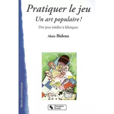 Chronique Sociale Pratiquer le jeu : Un art populaire ! Des jeux inédits à fabriquer - Alain Bideau - Publicité Chronique Sociale Pratiquer le jeu : Un art populaire ! Des jeux inédits à fabriquer - Alain Bideau - Publicité