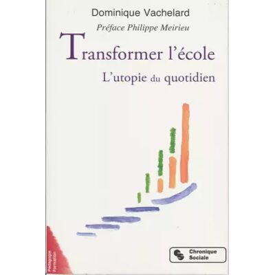 Chronique Sociale Transformer l'école : L'utopie du quotidien - Dominique Vachelard, Philippe Meirieu - Publicité Chronique Sociale Transformer l'école : L'utopie du quotidien - Dominique Vachelard, Philippe Meirieu - Publicité
