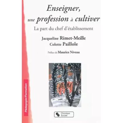 Chronique Sociale Enseigner, une profession à cultiver: La part du chef d'établissement - Jacqueline Rimet-Meille, Colette Paillole, Maurice Niveau - Publicité Chronique Sociale Enseigner, une profession à cultiver: La part du chef d'établissement - Jacqueline Rimet-Meille, Colette Paillole, Maurice Niveau - Publicité