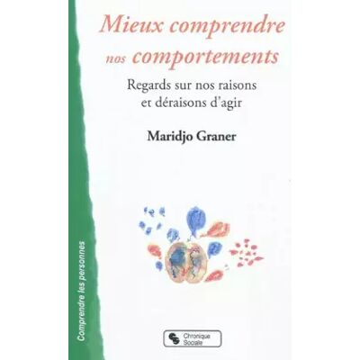 CHRONIQUE SOCIA Mieux comprendre nos comportements regards sur nos raisons et déraisons d'agir - Maridjo Graner - Publicité CHRONIQUE SOCIA Mieux comprendre nos comportements regards sur nos raisons et déraisons d'agir - Maridjo Graner - Publicité