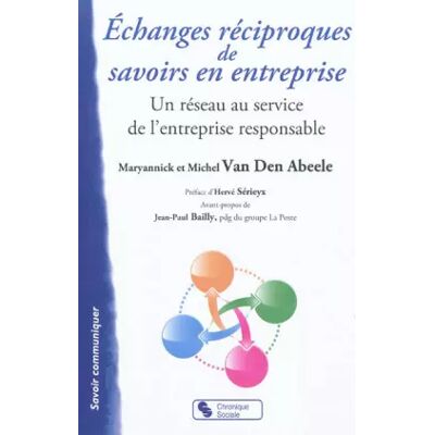 Chronique Sociale Echanges réciproques de savoirs en entreprise : Un réseau au service de l'entreprise responsable - Maryannick Van den Abeele, Michel Van den Abeele, Hervé Sérieyx, Jean-Paul Bailly - Publicité Chronique Sociale Echanges réciproques de savoirs en entreprise : Un réseau au service de l'entreprise responsable - Maryannick Van den Abeele, Michel Van den Abeele, Hervé Sérieyx, Jean-Paul Bailly - Publicité