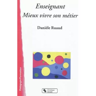 Chronique Sociale Enseignant, mieux vivre son métier - Danièle Ruaud - Publicité Chronique Sociale Enseignant, mieux vivre son métier - Danièle Ruaud - Publicité