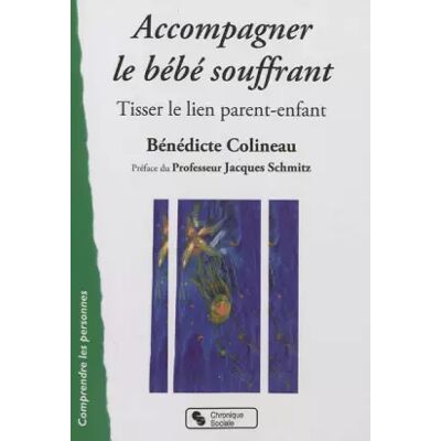 Chronique Sociale Accompagner le bébé souffrant : Tisser le lien parent-enfant - Bénédicte Colineau, J Schmitz - Publicité Chronique Sociale Accompagner le bébé souffrant : Tisser le lien parent-enfant - Bénédicte Colineau, J Schmitz - Publicité