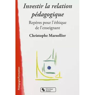 Chronique Sociale Investir la relation pédagogique: Repères pour l'éthique de l'enseignement - Christophe Marsollier - Publicité Chronique Sociale Investir la relation pédagogique: Repères pour l'éthique de l'enseignement - Christophe Marsollier - Publicité