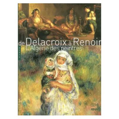 De Delacroix à Renoir : L'Algérie des peintres - Collectif - Publicité De Delacroix à Renoir : L'Algérie des peintres - Collectif - Publicité