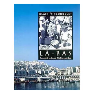 EDITIONS DU CHENE Là-bas. Souvenirs d'une Algérie perdue - Alain Vircondelet, Jean-Pierre Stora - Publicité EDITIONS DU CHENE Là-bas. Souvenirs d'une Algérie perdue - Alain Vircondelet, Jean-Pierre Stora - Publicité