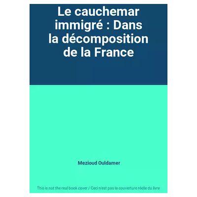 Le cauchemar immigré : Dans la décomposition de la France - Mezioud Ouldamer - Publicité Le cauchemar immigré : Dans la décomposition de la France - Mezioud Ouldamer - Publicité