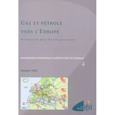 Gouvernance européenne et géopolitique de l'énergie: Tome 4, Gaz et pétrole vers l'Europe - Perspectives pour les infrastructures - Susanne Nies - Publicité Gouvernance européenne et géopolitique de l'énergie: Tome 4, Gaz et pétrole vers l'Europe - Perspectives pour les infrastructures - Susanne Nies - Publicité