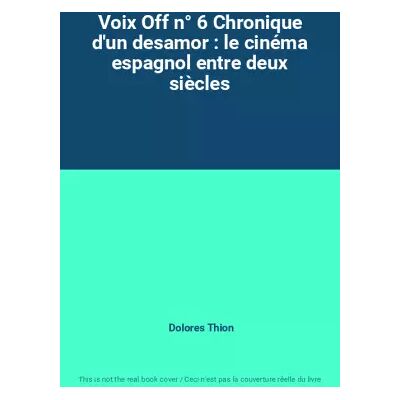 Voix Off n° 6 Chronique d'un desamor : le cinéma espagnol entre deux siècles - Dolores Thion - Publicité Voix Off n° 6 Chronique d'un desamor : le cinéma espagnol entre deux siècles - Dolores Thion - Publicité