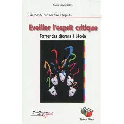 Eveiller l'esprit critique : Former des citoyens à l'école - Gaëtane Chapelle - Publicité Eveiller l'esprit critique : Former des citoyens à l'école - Gaëtane Chapelle - Publicité