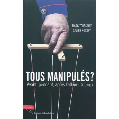 Tous manipulés ?: Avant, pendant et après l'affaire Dutroux - Marc Toussaint, Xavier Rossey - Publicité Tous manipulés ?: Avant, pendant et après l'affaire Dutroux - Marc Toussaint, Xavier Rossey - Publicité