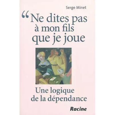 Ne dites pas à mon fils que je joue : Une logique de la dépendance - Serge Minet, Luc de Brabandere - Publicité Ne dites pas à mon fils que je joue : Une logique de la dépendance - Serge Minet, Luc de Brabandere - Publicité