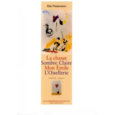 Théâtre: Tome 4, La Chasse ; Sombre Claire ; Mon Emile ; L'oisellerie + Appendice des recettes gastronomiques de l'auteur - Elie Pressmann - Publicité Théâtre: Tome 4, La Chasse ; Sombre Claire ; Mon Emile ; L'oisellerie + Appendice des recettes gastronomiques de l'auteur - Elie Pressmann - Publicité
