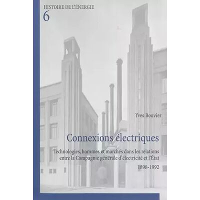New Connexions électriques: Technologies, hommes et marchés dans les relations entre la Compagnie générale d'élec - Yves Bouvier - Publicité New Connexions électriques: Technologies, hommes et marchés dans les relations entre la Compagnie générale d'élec - Yves Bouvier - Publicité